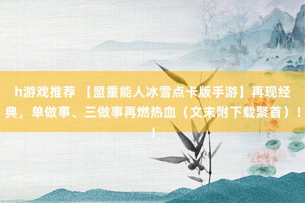 h游戏推荐 【盟重能人冰雪点卡版手游】再现经典，单做事、三做事再燃热血（文末附下载聚首）！