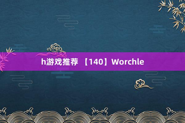 h游戏推荐 【140】Worchle