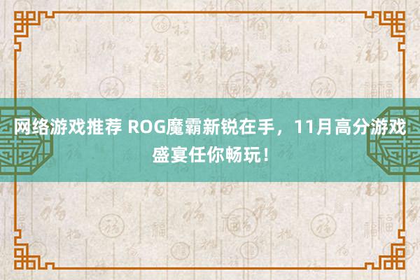 网络游戏推荐 ROG魔霸新锐在手，11月高分游戏盛宴任你畅玩！