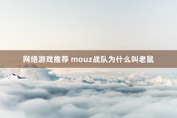 网络游戏推荐 mouz战队为什么叫老鼠