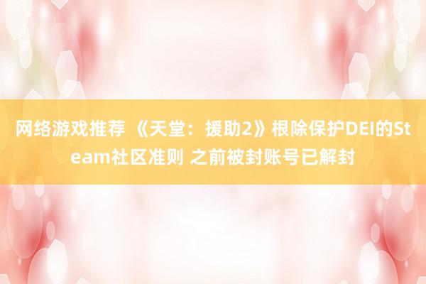 网络游戏推荐 《天堂：援助2》根除保护DEI的Steam社区准则 之前被封账号已解封